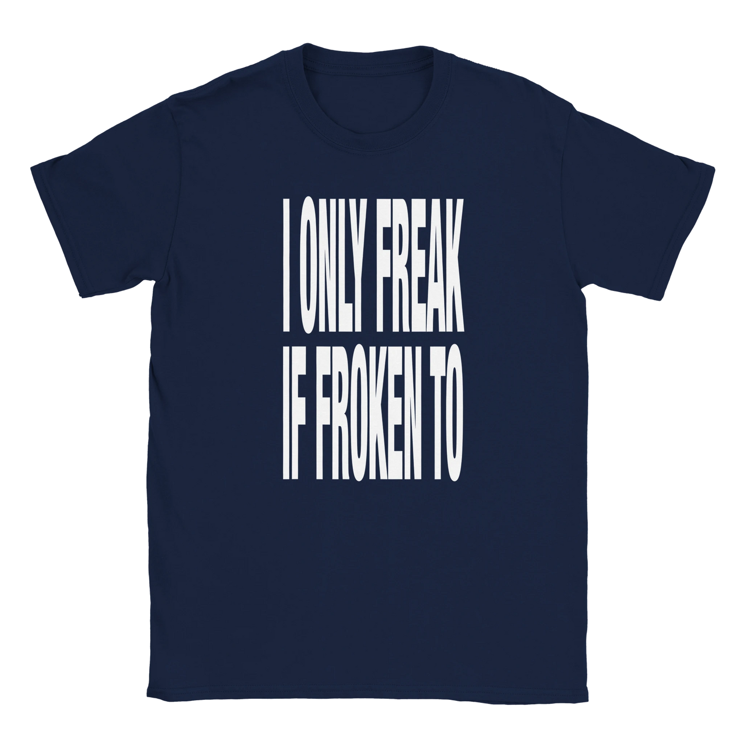 I only freak if froken to fat font tee hustle drip swag sex shirt funny lustig meme statement print shirt cotton slim fit - maximumflair